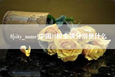 南充中国18枚金牌分别是什么