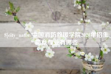南充中国消防救援学院2020年招生简章专业有哪些