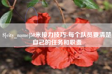 南充50米接力技巧-每个队员要清楚自己的任务和职责