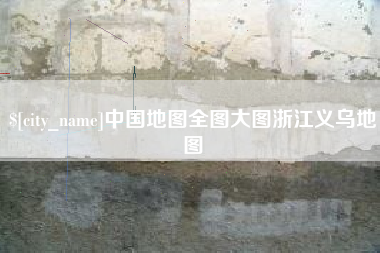 南充中国地图全图大图浙江义乌地图