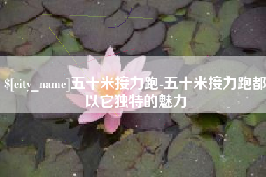 南充五十米接力跑-五十米接力跑都以它独特的魅力