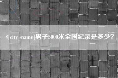 南充男子5000米全国纪录是多少？