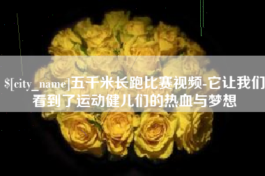 南充五千米长跑比赛视频-它让我们看到了运动健儿们的热血与梦想