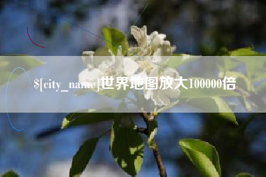 南充世界地图放大100000倍