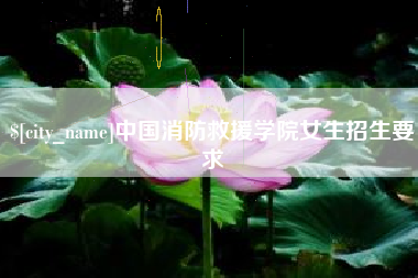 南充中国消防救援学院女生招生要求