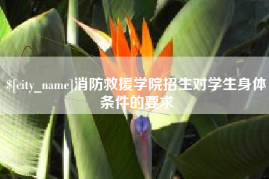 南充消防救援学院招生对学生身体条件的要求
