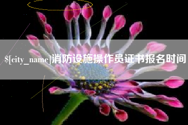 南充消防设施操作员证书报名时间