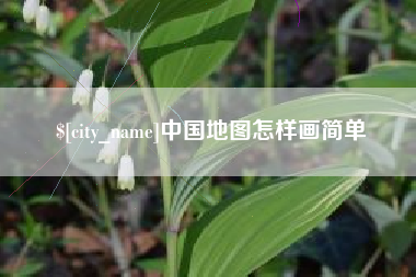 南充中国地图怎样画简单