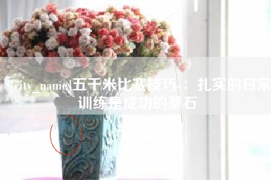 南充五千米比赛技巧-：扎实的日常训练是成功的基石