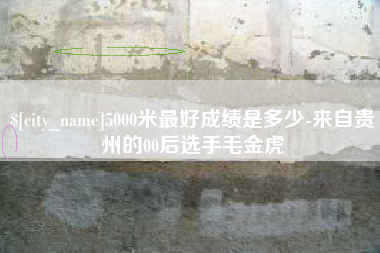 南充5000米最好成绩是多少-来自贵州的00后选手毛金虎
