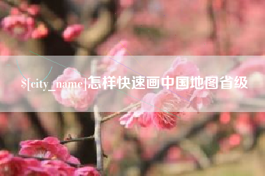 南充怎样快速画中国地图省级